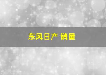 东风日产 销量